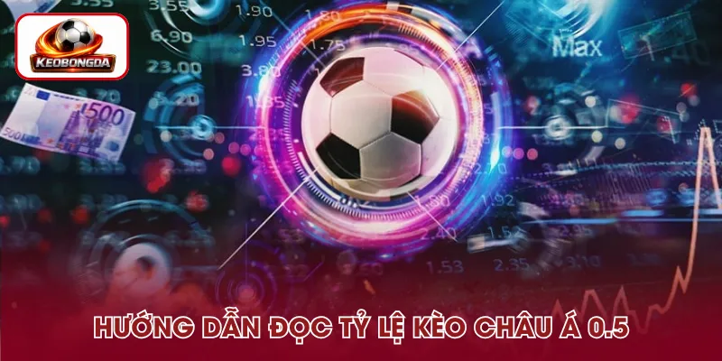 Cách đọc tỷ lệ kèo Châu Á 0.5