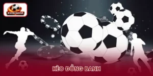 Kèo Đồng Banh – Cách Nhận Biết Và Đọc Tỷ Lệ Chuẩn