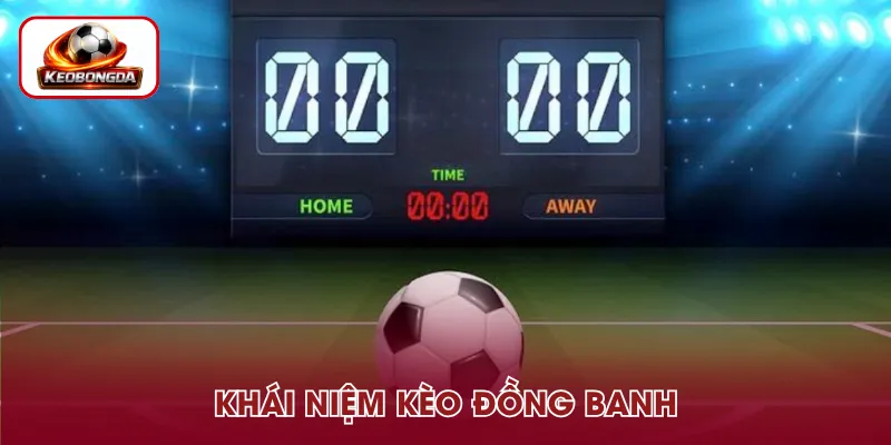 Kèo đồng banh là hình thức cược với mức chấp 0 giữa hai đội
