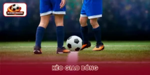 Kèo Giao Bóng – Cách Đọc Và Lựa Chọn Chuẩn Cho Người Mới