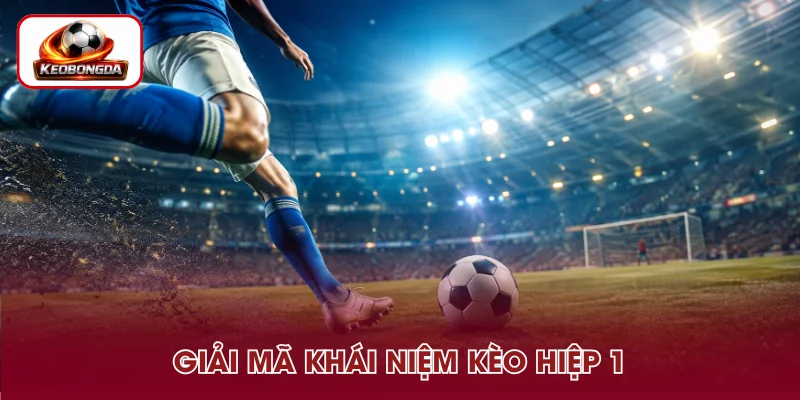 Tìm hiểu khái niệm kèo hiệp 1