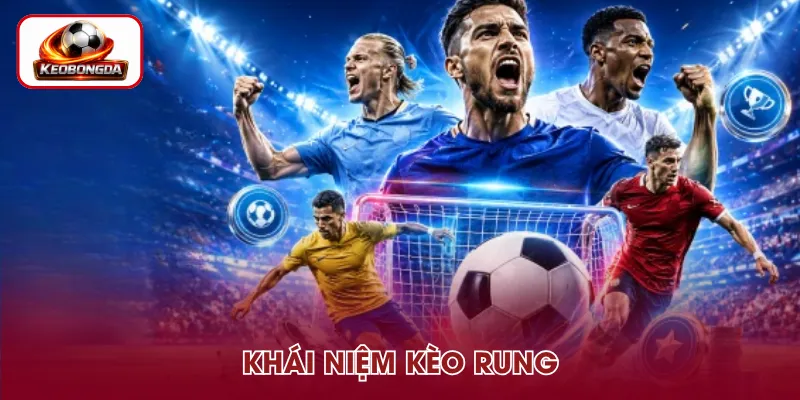 Kèo rung là tỷ lệ cược bóng đá biến động liên tục khi trận đấu diễn ra