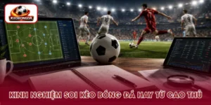Kinh Nghiệm Soi Kèo Bóng Đá Chuẩn, Tăng Cơ Hội Thắng