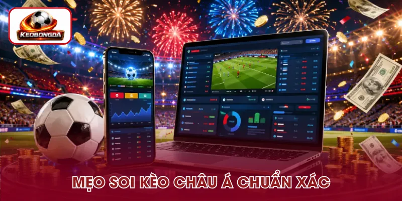 Kinh nghiệm giúp việc soi kèo Châu Á chính xác hơn