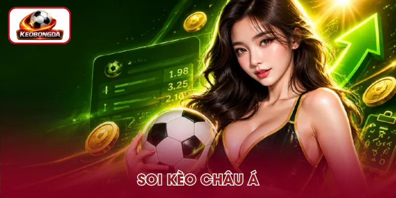 Soi Kèo Châu Á - 5 Yếu Tố Cần Biết Để Nhận Định Chuẩn